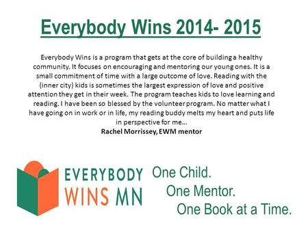One Child. One Mentor. One Book at a Time. Everybody Wins is a program that gets at the core of building a healthy community. It focuses on encouraging.