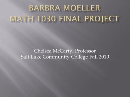 Chelsea McCarty, Professor Salt Lake Community College Fall 2010.