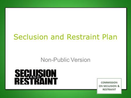 COMMISSION ON SECLUSION & RESTRAINT Seclusion and Restraint Plan Non-Public Version.