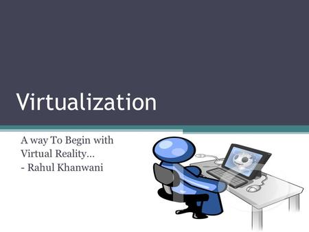 Virtualization A way To Begin with Virtual Reality… - Rahul Khanwani.