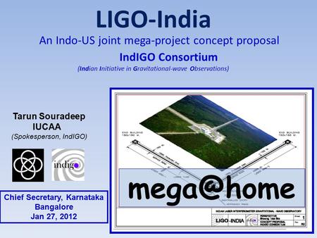 LIGO-India An Indo-US joint mega-project concept proposal IndIGO Consortium (Indian Initiative in Gravitational-wave Observations) Tarun Souradeep IUCAA.