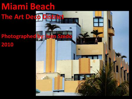 Miami Beach The Art Deco District Photographed by: Ivan Szedo 2010.