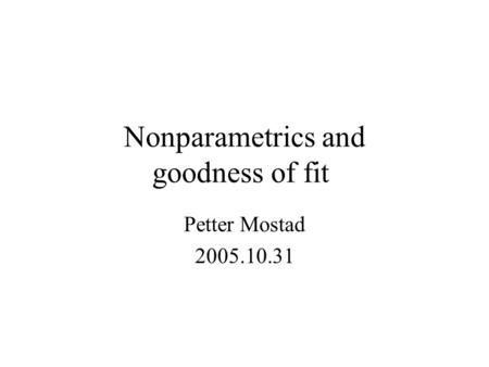 Nonparametrics and goodness of fit Petter Mostad 2005.10.31.