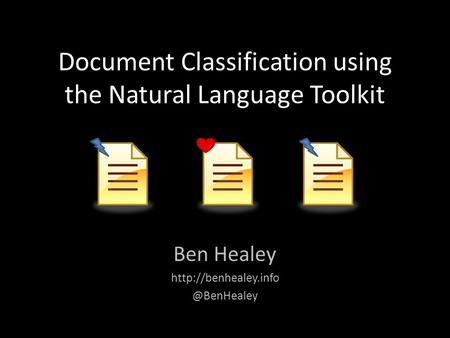Document Classification using the Natural Language Toolkit Ben Healey