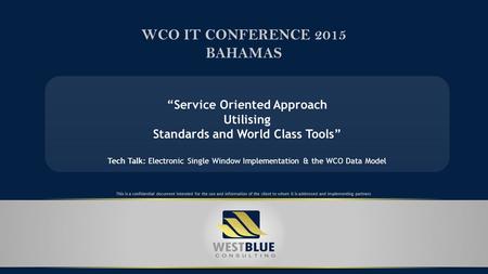 This is a confidential document intended for the use and information of the client to whom it is addressed and implementing partners WCO IT CONFERENCE.
