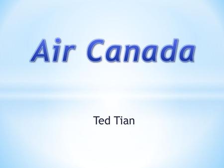 Ted Tian. * Trans-Canada Airlines * 1970s: Growing up * 1990s: strategic changes.