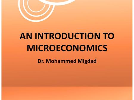 AN INTRODUCTION TO MICROECONOMICS Dr. Mohammed Migdad.