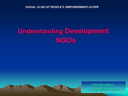 1 SOCIAL CLUB OF PEOPLE’S EMPOWERMENT-SCOPE Understanding Development NGOs ZAFAR IQBAL