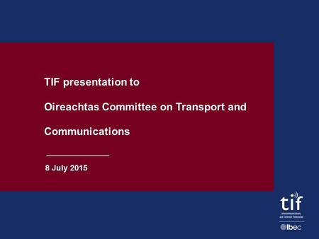 TIF presentation to Oireachtas Committee on Transport and Communications 8 July 2015.