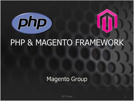 PHP & MAGENTO FRAMEWORK Magento Group 1UET Group.
