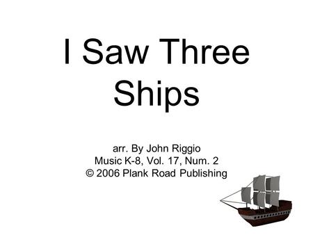 I Saw Three Ships arr. By John Riggio Music K-8, Vol. 17, Num