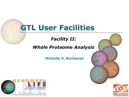 GTL User Facilities Facility II: Whole Proteome Analysis Michelle V. Buchanan.