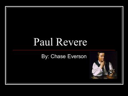 Paul Revere By: Chase Everson. What Made Him/Her Famous On April 18,1775 Paul made his most famous ride. He warned patriots that the British army was.