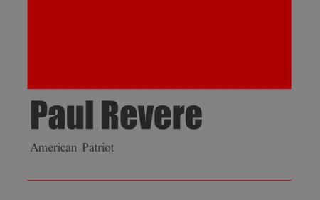 Paul Revere American Patriot. Purpose of Lesson Standard: SS3H2 – The student will discuss the lives of Americans who expanded people’s rights and freedoms.