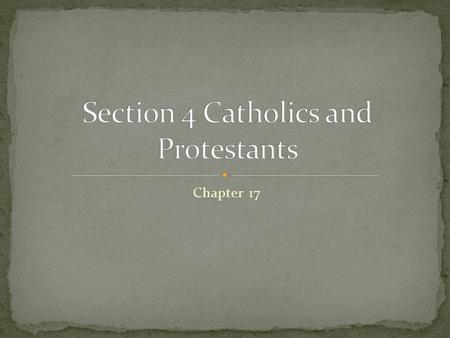 Chapter 17. 1500’s and 1600’s Catholic Church set out to defeat Protestantism and convince people to return to the Church This triggered a series of bloody.