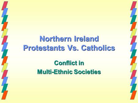 Northern Ireland Protestants Vs. Catholics Conflict in Multi-Ethnic Societies.