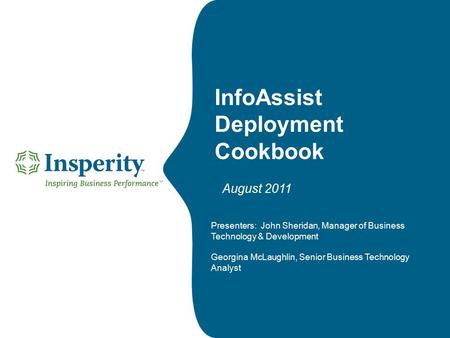 August 2011 InfoAssist Deployment Cookbook Presenters: John Sheridan, Manager of Business Technology & Development Georgina McLaughlin, Senior Business.