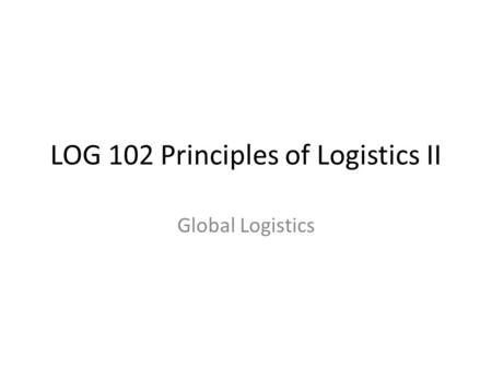 LOG 102 Principles of Logistics II