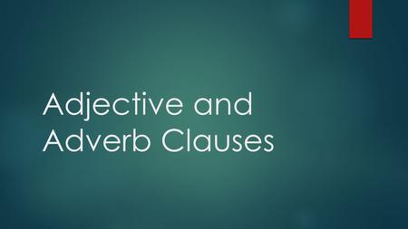 Adjective and Adverb Clauses. Adjective Clauses Adjective or Adjectival Clauses  Adjective clauses are dependent clauses  They modify nouns or pronouns.