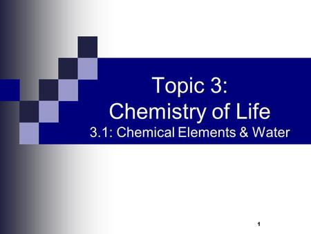 Topic 3: Chemistry of Life 3.1: Chemical Elements & Water