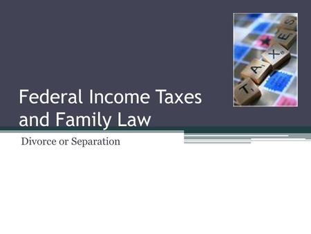 Federal Income Taxes and Family Law Divorce or Separation.