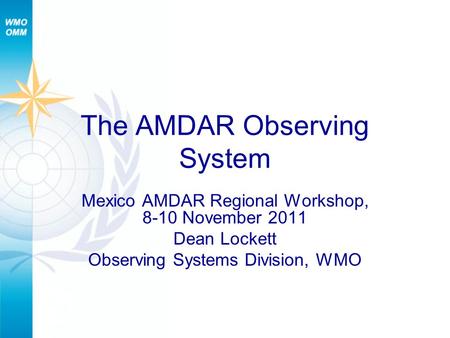 The AMDAR Observing System Mexico AMDAR Regional Workshop, 8-10 November 2011 Dean Lockett Observing Systems Division, WMO.