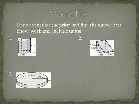 Draw the net for the prism and find the surface area. Show work and include units ! 1. 2. 3.