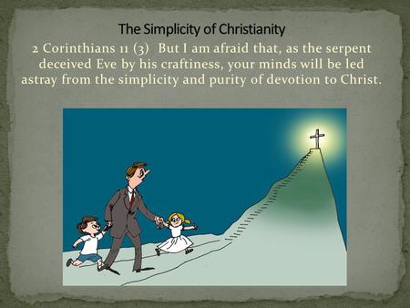 2 Corinthians 11 (3) But I am afraid that, as the serpent deceived Eve by his craftiness, your minds will be led astray from the simplicity and purity.