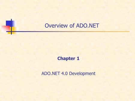 Overview of ADO.NET Chapter 1 ADO.NET 4.0 Development.