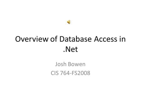 Overview of Database Access in.Net Josh Bowen CIS 764-FS2008.