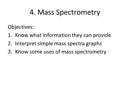 4. Mass Spectrometry Objectives: