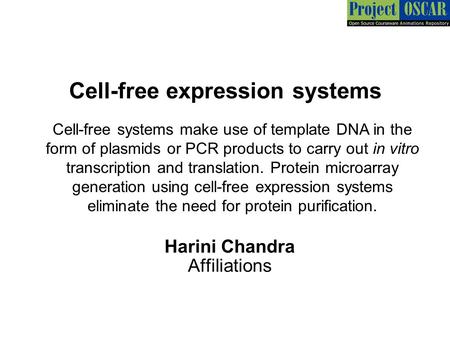Cell-free expression systems Harini Chandra Affiliations Cell-free systems make use of template DNA in the form of plasmids or PCR products to carry out.