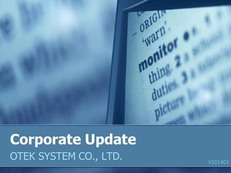 Corporate Update OTEK SYSTEM CO., LTD. V201403. Products Corporate Strategy Corporate Strategy Profile The Display Expert Agenda.