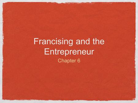 Francising and the Entrepreneur Chapter 6. Franchising A system of distribution in which semi- independent business owners (franchisees) pay fees and.