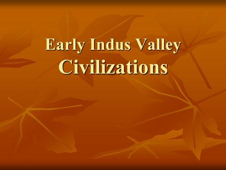 Early Indus Valley Civilizations. Harappan Culture Located in the Indus Valley along the Indus River Located in the Indus Valley along the Indus River.