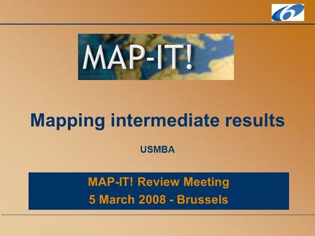 MAP-IT! Review Meeting 5 March 2008 - Brussels Mapping intermediate results USMBA.
