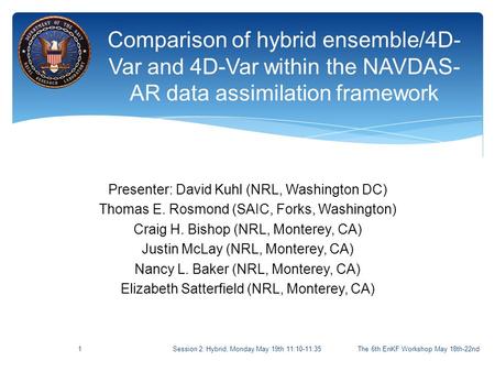 Comparison of hybrid ensemble/4D- Var and 4D-Var within the NAVDAS- AR data assimilation framework The 6th EnKF Workshop May 18th-22nd1 Presenter: David.
