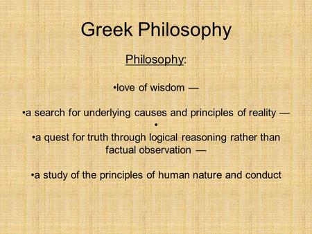 Greek Philosophy Philosophy: love of wisdom —