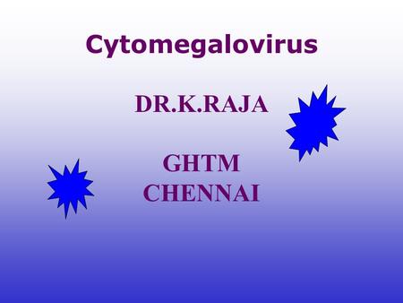 Cytomegalovirus DR.K.RAJA GHTM CHENNAI