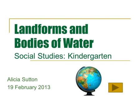 Landforms and Bodies of Water Social Studies: Kindergarten