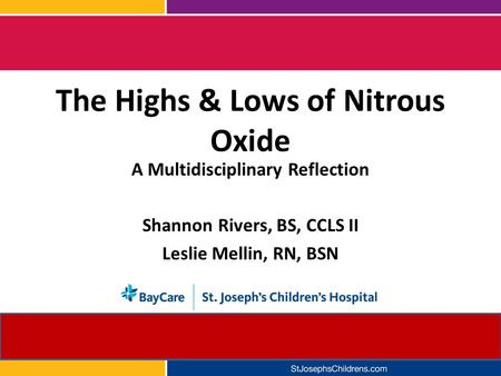 The Highs & Lows of Nitrous Oxide A Multidisciplinary Reflection Shannon Rivers, BS, CCLS II Leslie Mellin, RN, BSN.