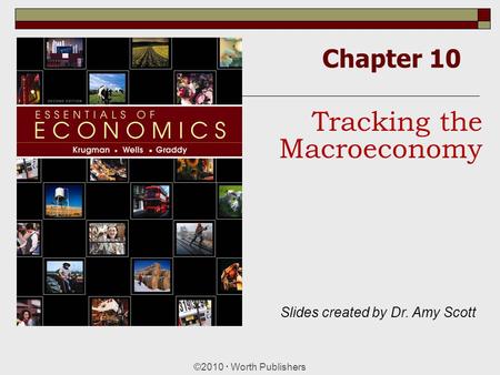 Chapter 10 ©2010  Worth Publishers Tracking the Macroeconomy Slides created by Dr. Amy Scott.