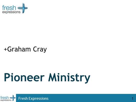 Fresh Expressions1 Pioneer Ministry +Graham Cray.