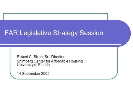 Robert C. Stroh, Sr., Director Shimberg Center for Affordable Housing University of Florida 14 September 2005 FAR Legislative Strategy Session.