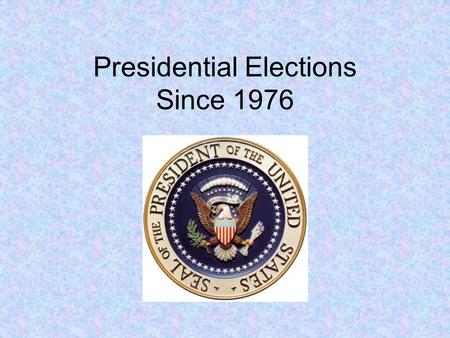 Presidential Elections Since 1976. 1976 Presidential Election Republican President Gerald Ford ran for president after taking over for Richard Nixon when.