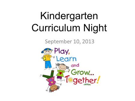 Kindergarten Curriculum Night September 10, 2013.