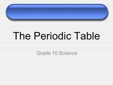 The Periodic Table Grade 10 Science.