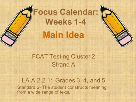 Focus Calendar: Weeks 1-4 Main Idea FCAT Testing Cluster 2 Strand A LA.A.2.2.1: Grades 3, 4, and 5 Standard 2- The student constructs meaning from a wide.