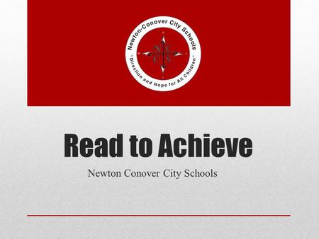 Read to Achieve Newton Conover City Schools. What is the Goal? The goal of the State is to ensure that every student reads at or above grade level by.