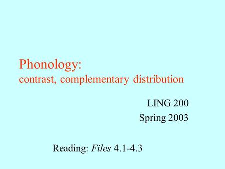 Phonology: contrast, complementary distribution LING 200 Spring 2003 Reading: Files 4.1-4.3.